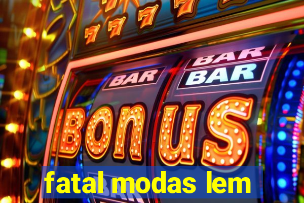 fatal modas lem